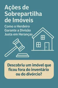 Imagem principal do artigo Ações de Sobrepartilha de Imóveis: Como o Herdeiro Garante a Divisão Justa em Heranças